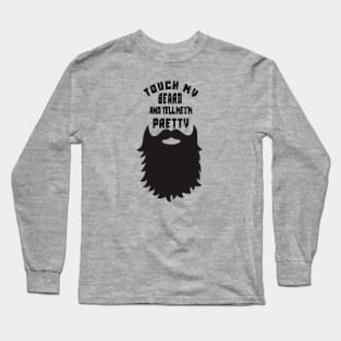 Touch My Beard And Tell Me I'm Pretty Long Sleeve T-Shirt